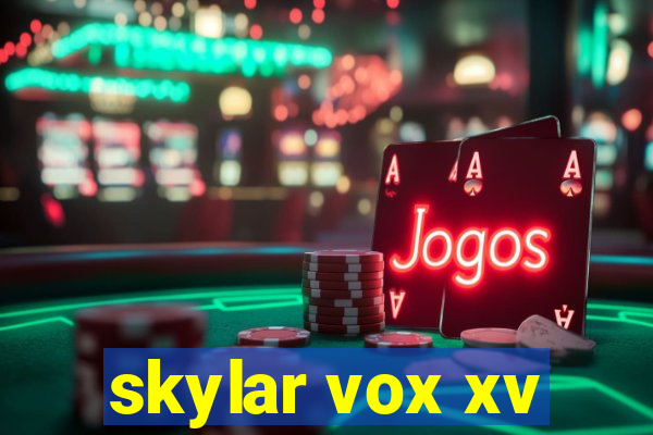 skylar vox xv